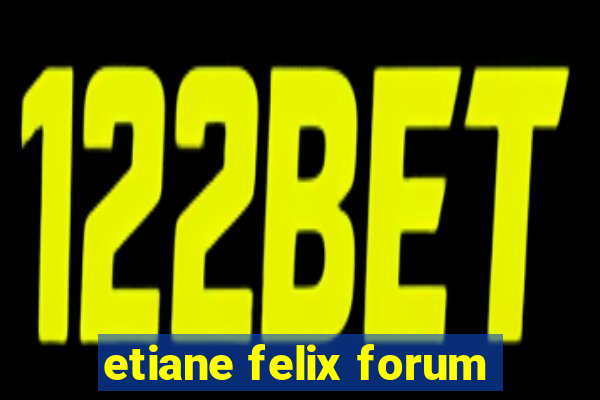 etiane felix forum